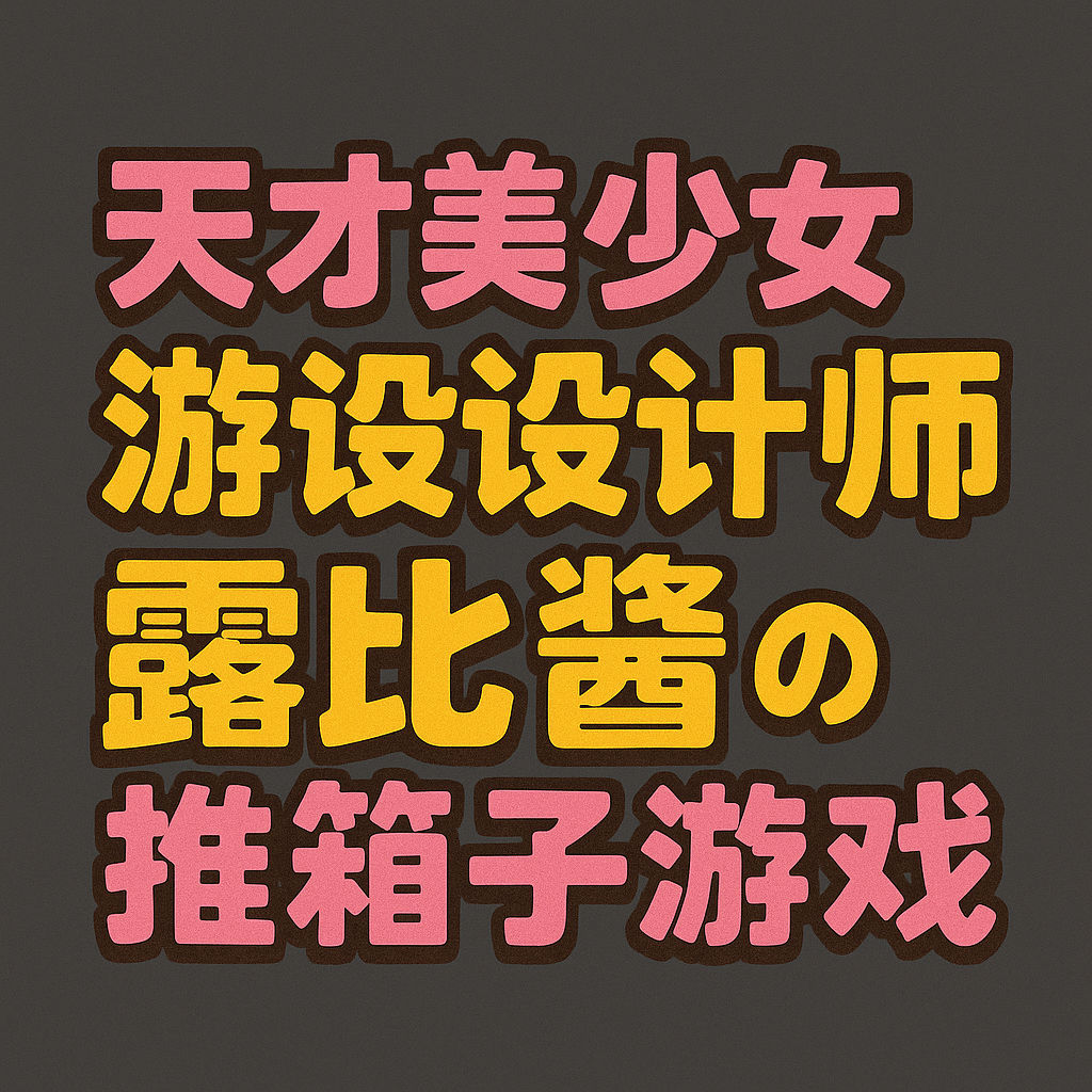 “天才”美少女游戏设计师露比酱的推箱子游戏
